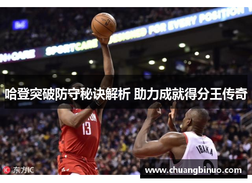 哈登突破防守秘诀解析 助力成就得分王传奇