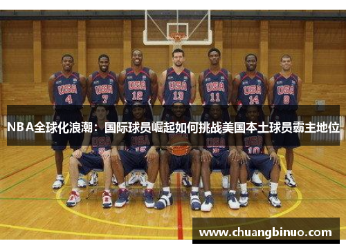 NBA全球化浪潮:国际球员崛起如何挑战美国本土球员霸主地位 NBA全球化浪潮:国际球员崛起如何挑战美国本土球员霸主地位
