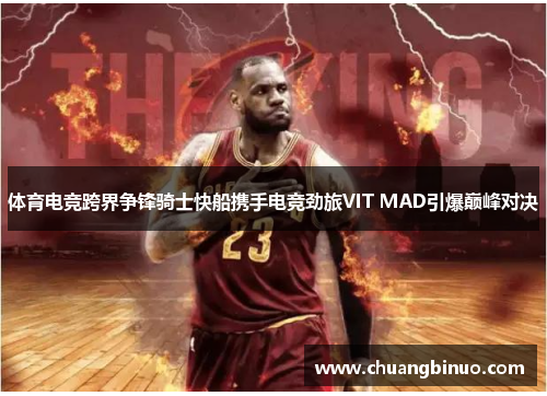 体育电竞跨界争锋骑士快船携手电竞劲旅VIT MAD引爆巅峰对决