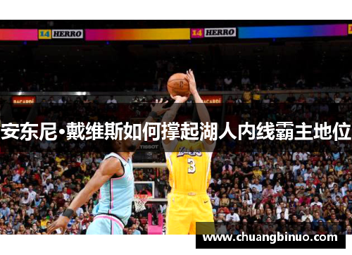 安东尼·戴维斯如何撑起湖人内线霸主地位