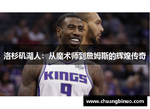 洛杉矶湖人:从魔术师到詹姆斯的辉煌传奇 洛杉矶湖人:从魔术师到詹姆斯的辉煌传奇