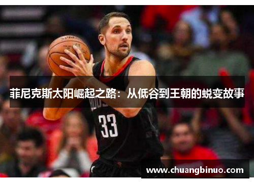 菲尼克斯太阳崛起之路：从低谷到王朝的蜕变故事