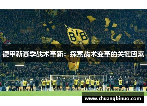 德甲新赛季战术革新:探索战术变革的关键因素 德甲新赛季战术革新:探索战术变革的关键因素