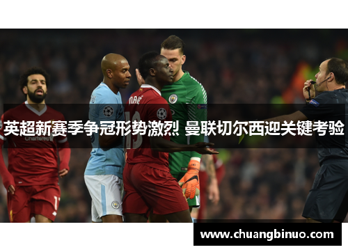 英超新赛季争冠形势激烈 曼联切尔西迎关键考验